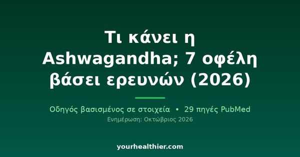 Τι κάνει η Ashwagandha; 7 οφέλη βάσει ερευνών (2026)
