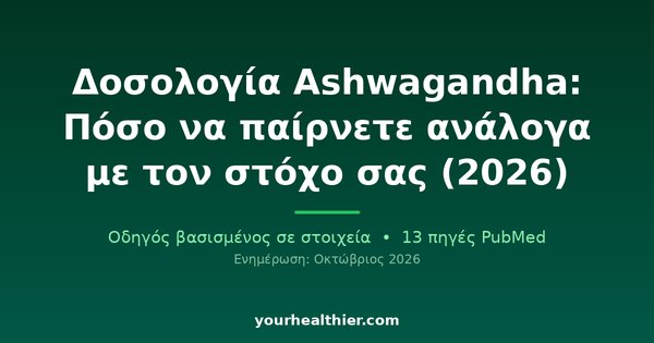 Δοσολογία Ashwagandha: Πόσο να παίρνετε ανάλογα με τον στόχο σας (2026)
