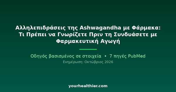 Αλληλεπιδράσεις της Ashwagandha με Φάρμακα: Τι Πρέπει να Γνωρίζετε Πριν τη Συνδυάσετε με Φαρμακευτική Αγωγή