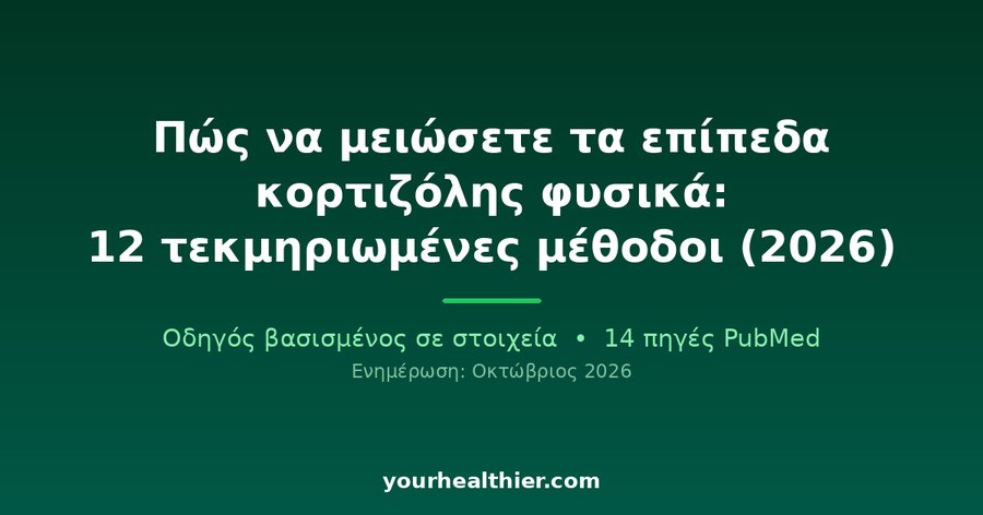 Πώς να μειώσετε τα επίπεδα κορτιζόλης φυσικά: 12 τεκμηριωμένες μέθοδοι (2026)