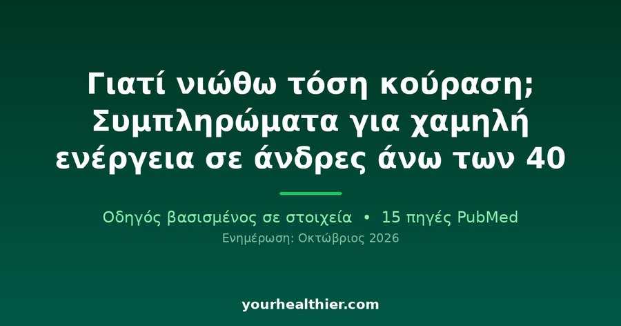 Γιατί νιώθω τόση κούραση; Συμπληρώματα για χαμηλή ενέργεια σε άνδρες άνω των 40