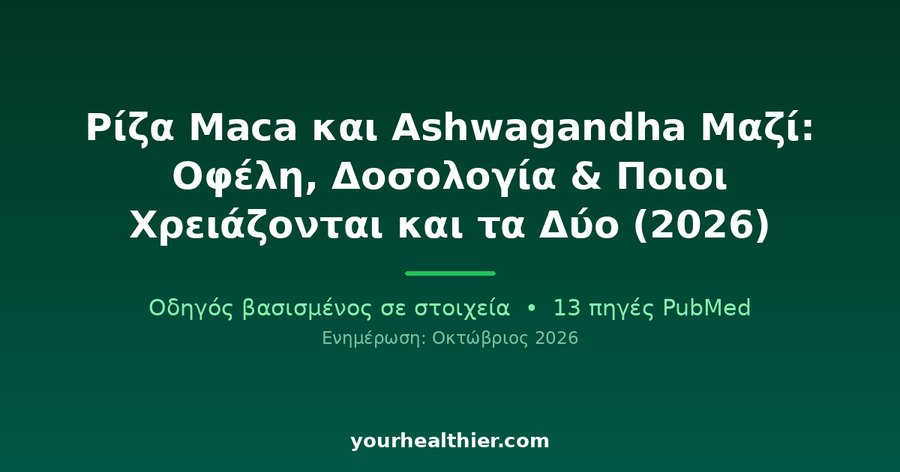 Ρίζα Maca και Ashwagandha Μαζί: Οφέλη, Δοσολογία & Ποιοι Χρειάζονται και τα Δύο (2026)