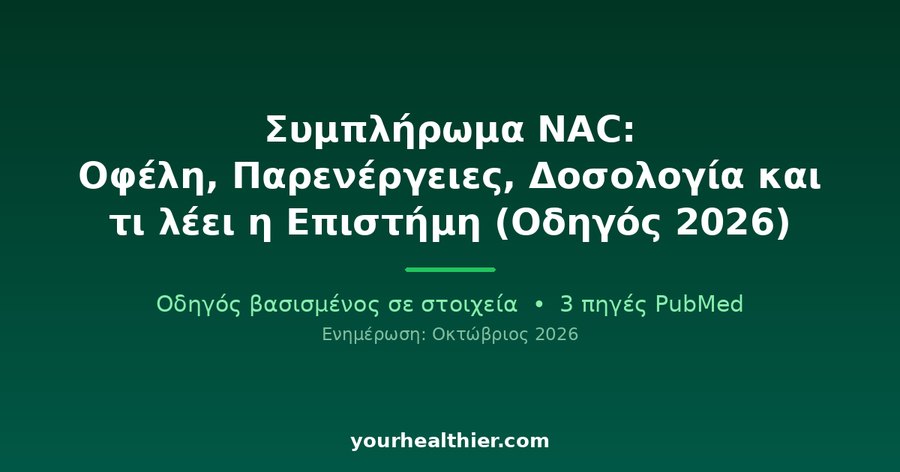 Συμπλήρωμα NAC: Οφέλη, Παρενέργειες, Δοσολογία και τι λέει η Επιστήμη (Οδηγός 2026)