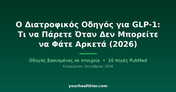 Ο Διατροφικός Οδηγός για GLP-1: Τι να Πάρετε Όταν Δεν Μπορείτε να Φάτε Αρκετά (2026)