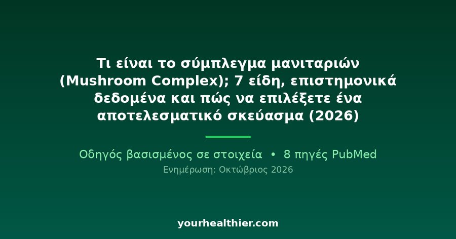 Τι είναι το σύμπλεγμα μανιταριών (Mushroom Complex); 7 είδη, επιστημονικά δεδομένα και πώς να επιλέξετε ένα αποτελεσματικό σκεύασμα (2026)